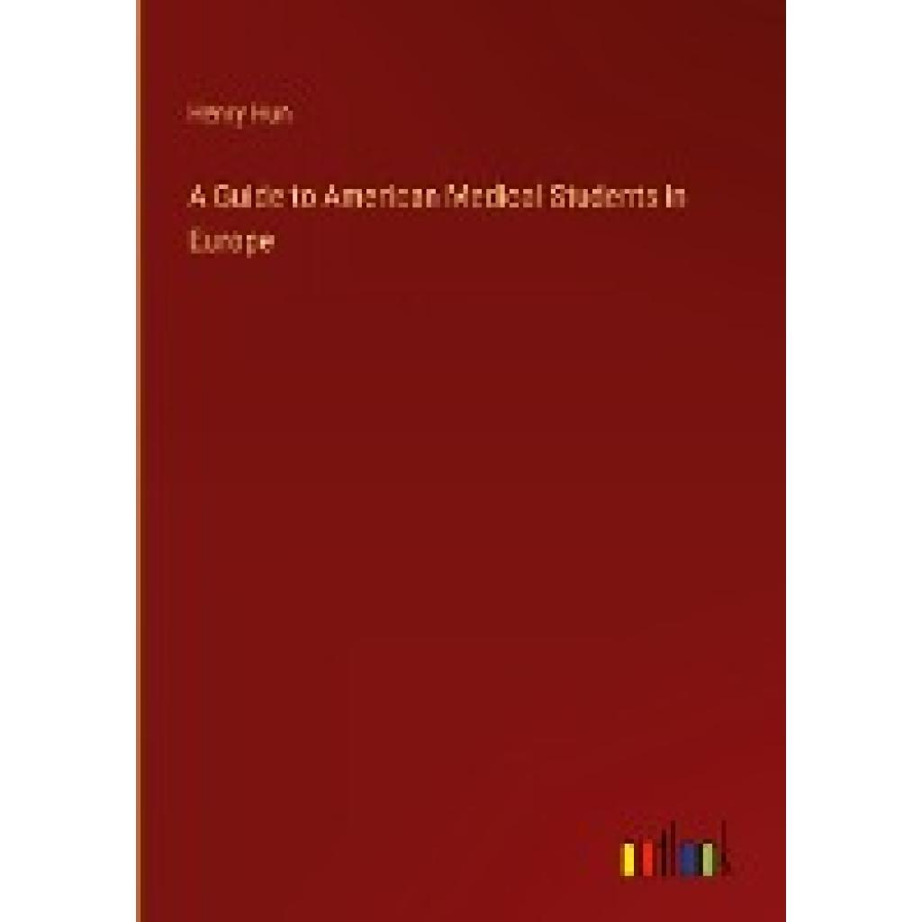 Hun, Henry: A Guide to American Medical Students in Europe