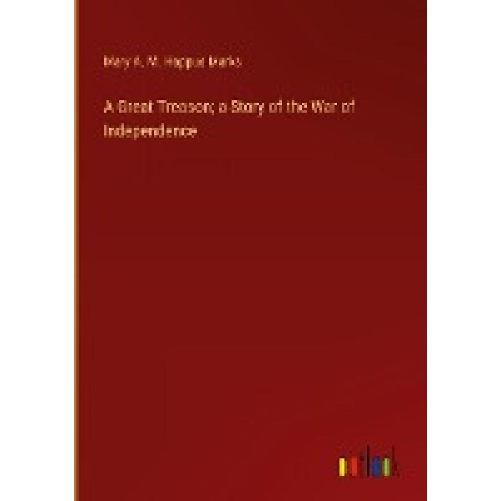 Marks, Mary A. M. Hoppus: A Great Treason; a Story of the War of Independence