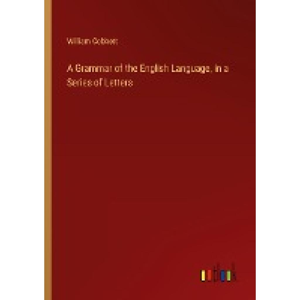 Cobbett, William: A Grammar of the English Language, in a Series of Letters