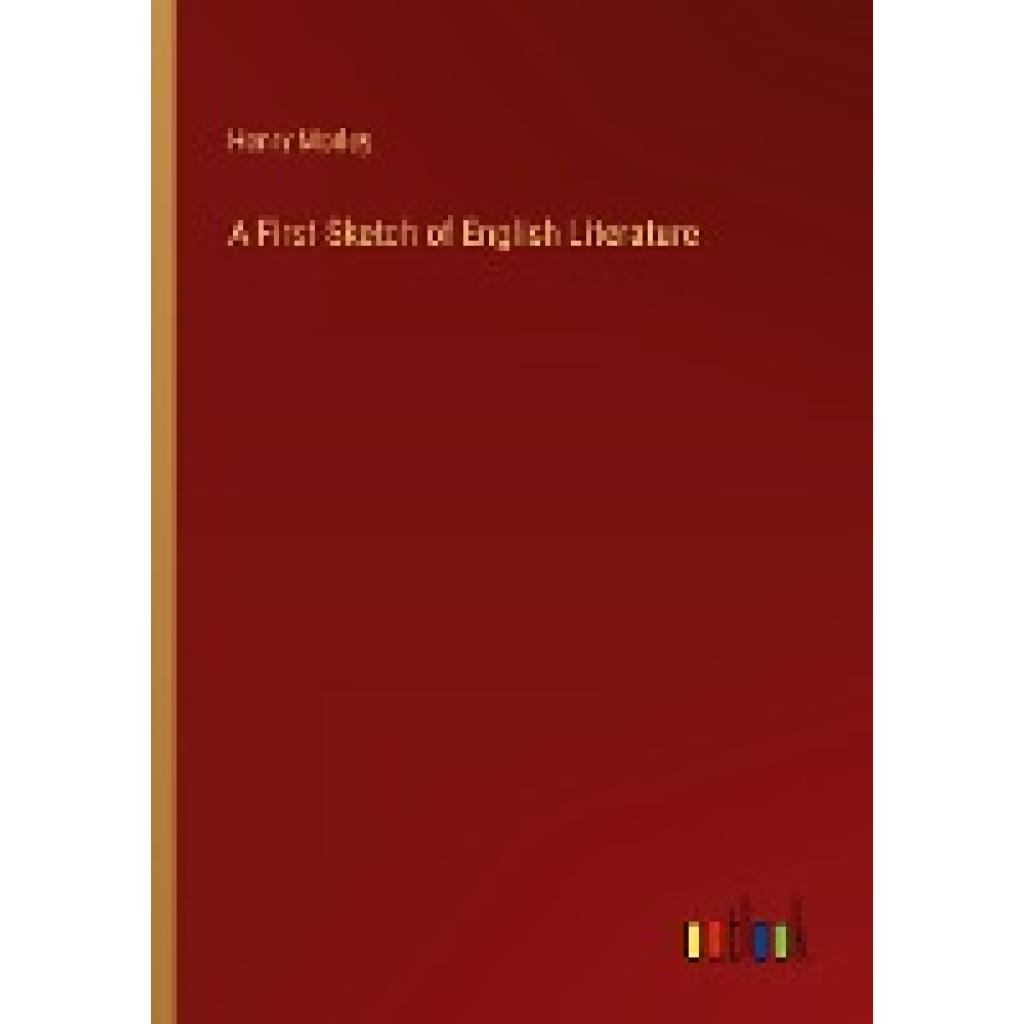 Morley, Henry: A First Sketch of English Literature