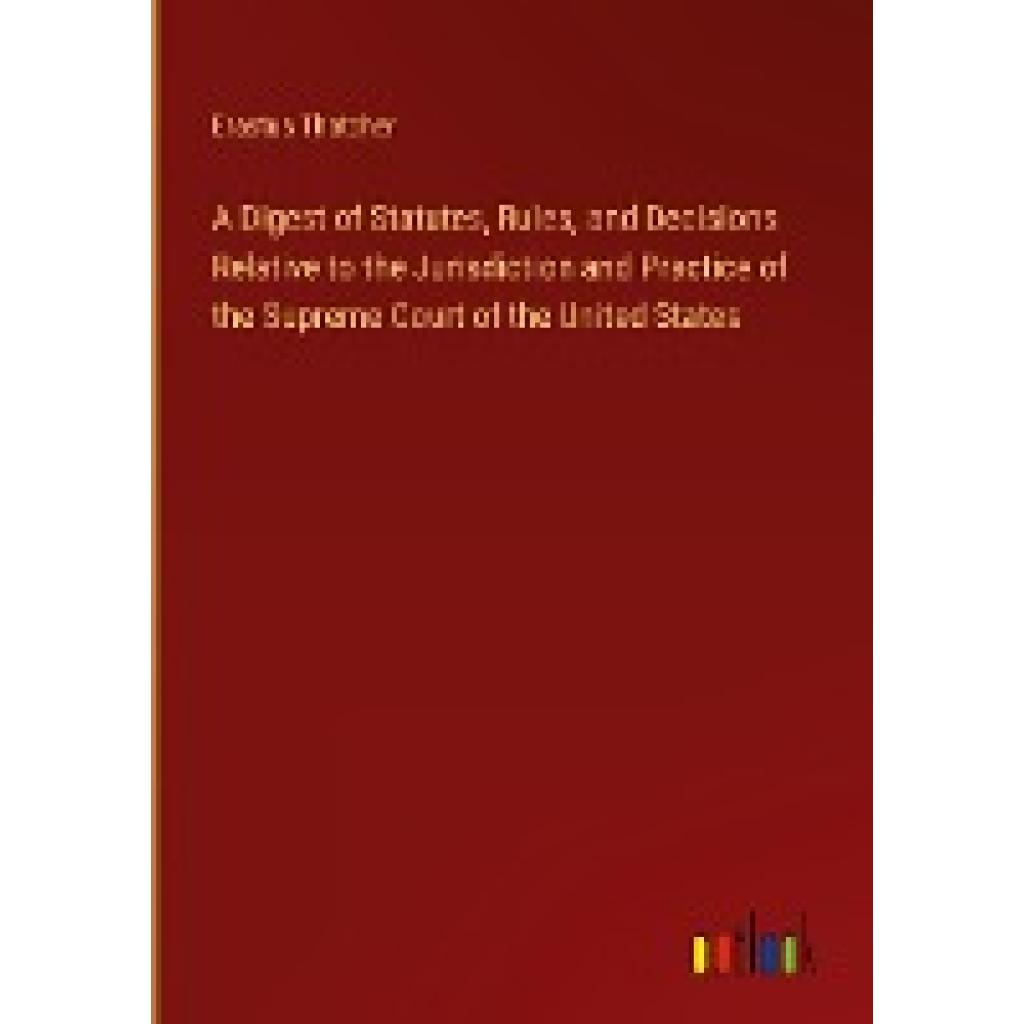Thatcher, Erastus: A Digest of Statutes, Rules, and Decisions Relative to the Jurisdiction and Practice of the Supreme C