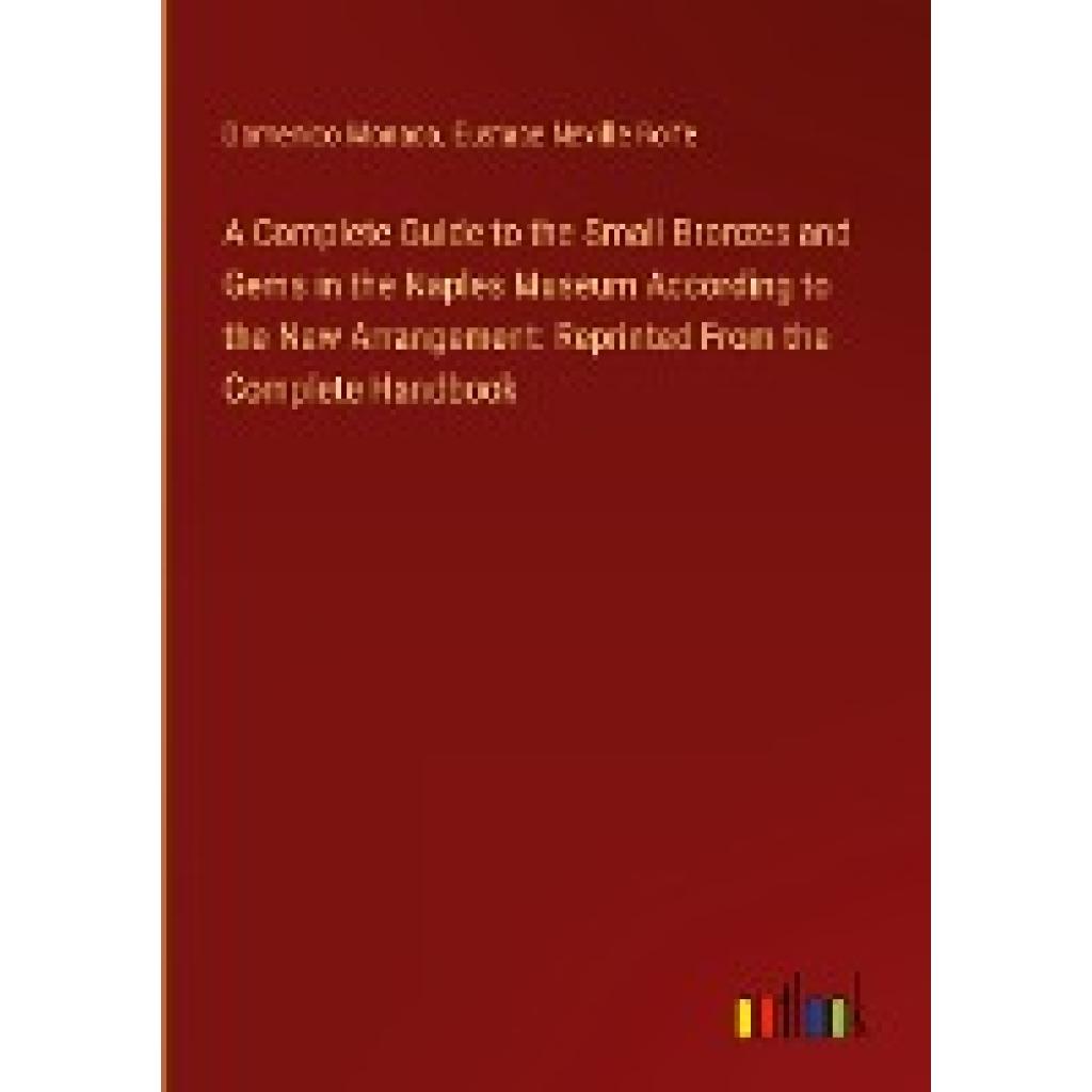 Monaco, Domenico: A Complete Guide to the Small Bronzes and Gems in the Naples Museum According to the New Arrangement: 