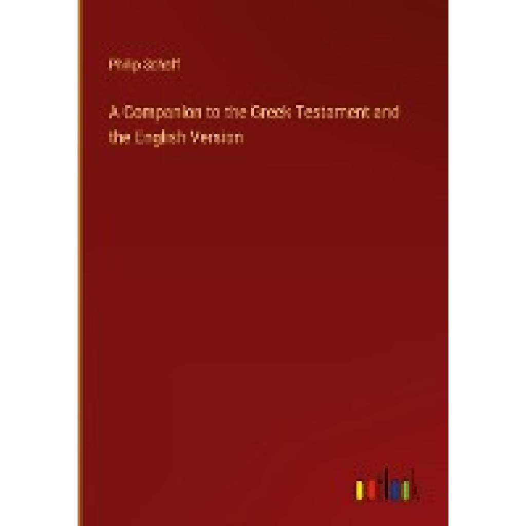 Schaff, Philip: A Companion to the Greek Testament and the English Version