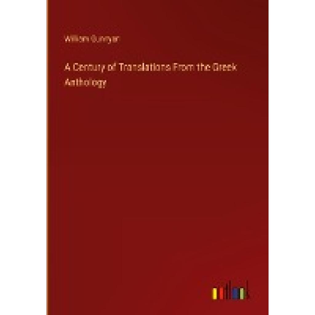 Gunnyon, William: A Century of Translations From the Greek Anthology