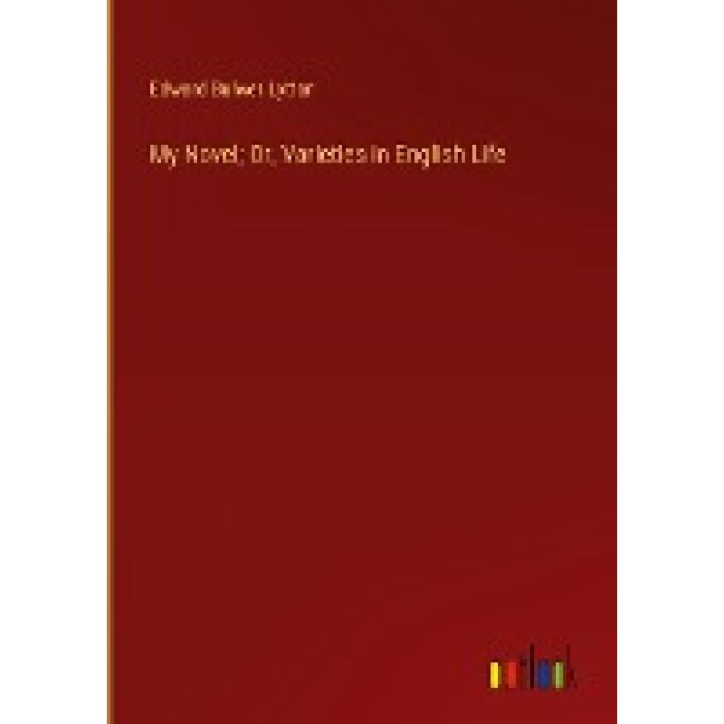 Lytton, Edward Bulwer: My Novel; Or, Varieties in English Life