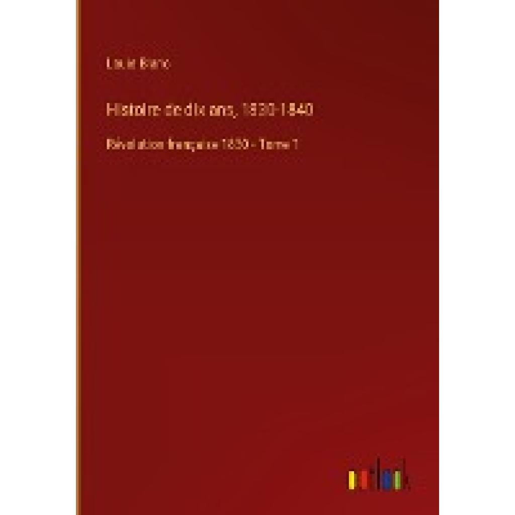 Blanc, Louis: Histoire de dix ans, 1830-1840