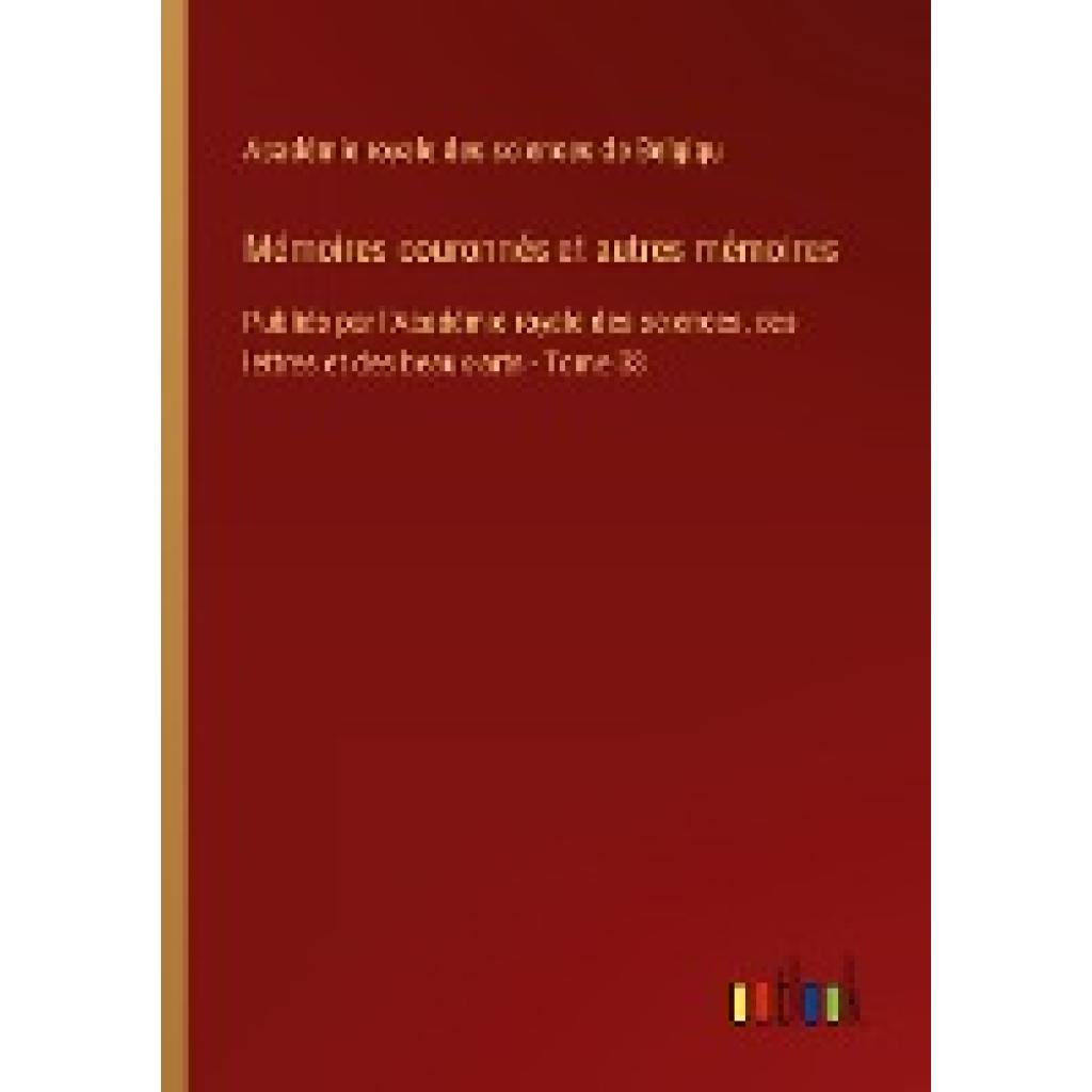 Académie royale des sciences de Belgiqu: Mémoires couronnés et autres mémoires