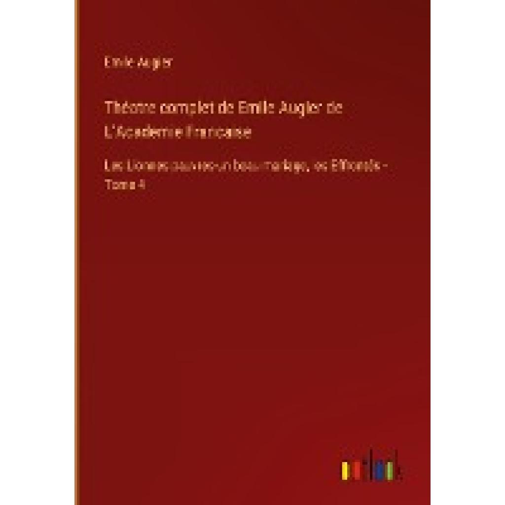 Augier, Emile: Théatre complet de Emile Augier de L'Academie Francaise