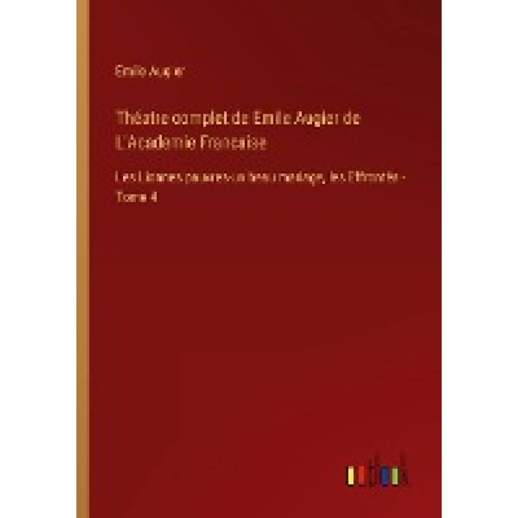 Augier, Emile: Théatre complet de Emile Augier de L'Academie Francaise