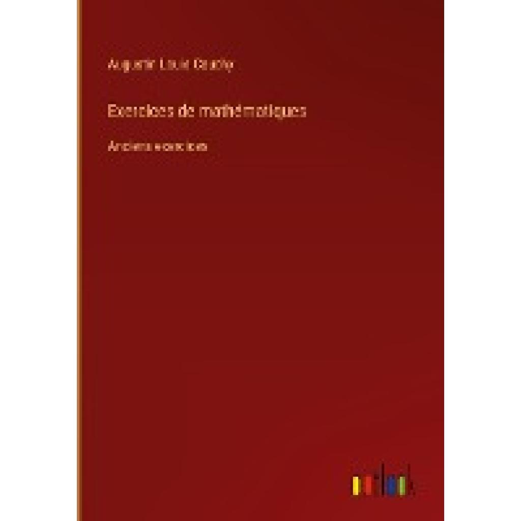 Cauchy, Augustin Louis: Exercices de mathématiques
