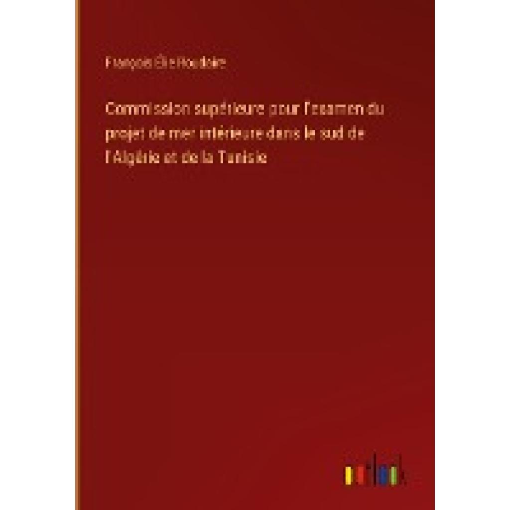 Roudaire, François Élie: Commission supérieure pour l'examen du projet de mer intérieure dans le sud de l'Algérie et de 