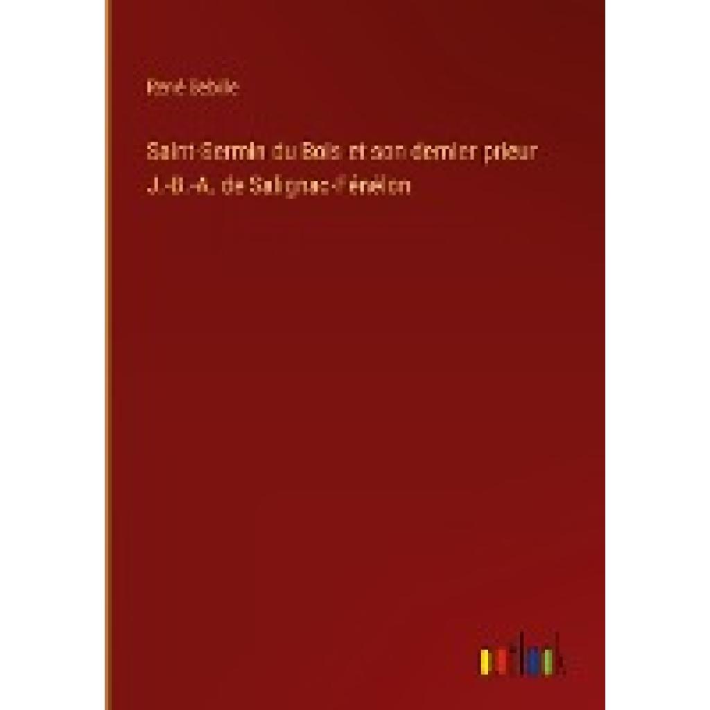 Sebille, René: Saint-Sermin du Bois et son dernier prieur J.-B.-A. de Salignac-Fénélon