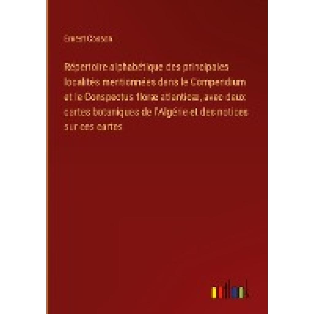 Cosson, Ernest: Répertoire alphabétique des principales localités mentionnées dans le Compendium et le Conspectus floræ 
