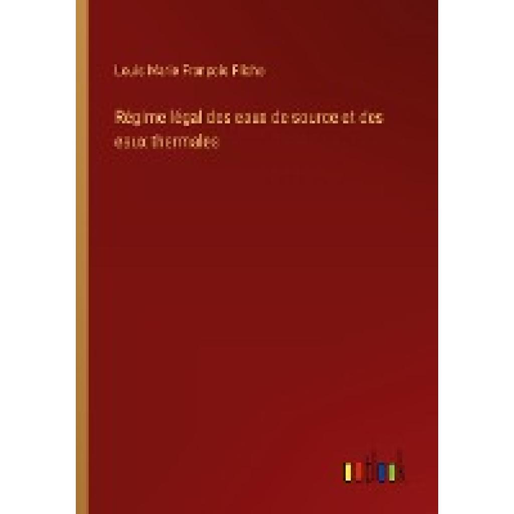 Fliche, Louis Marie François: Régime légal des eaux de source et des eaux thermales
