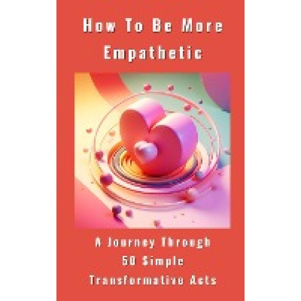 Anna, Yikrat: How To Be More Empathetic - A Journey Through 50 Simple Transformative Acts