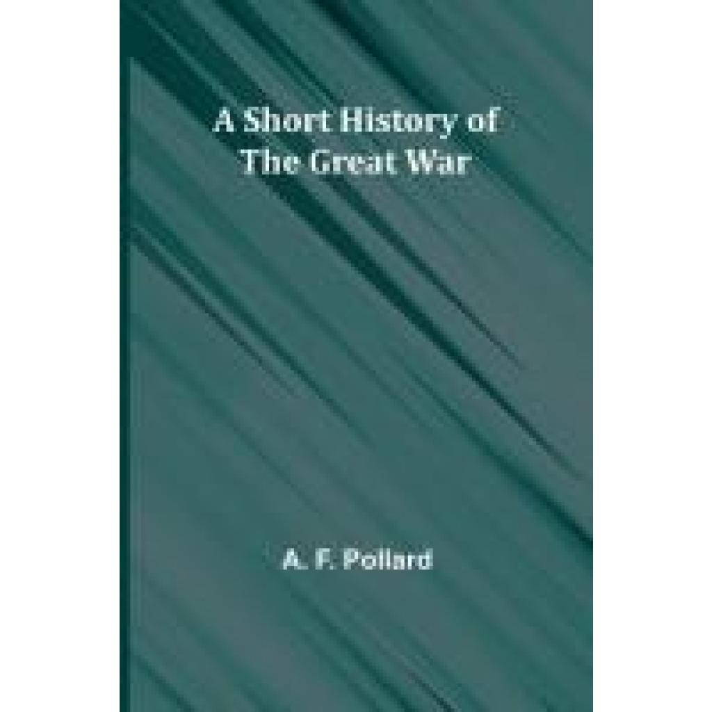 Pollard, A. F.: A Short History of the Great War