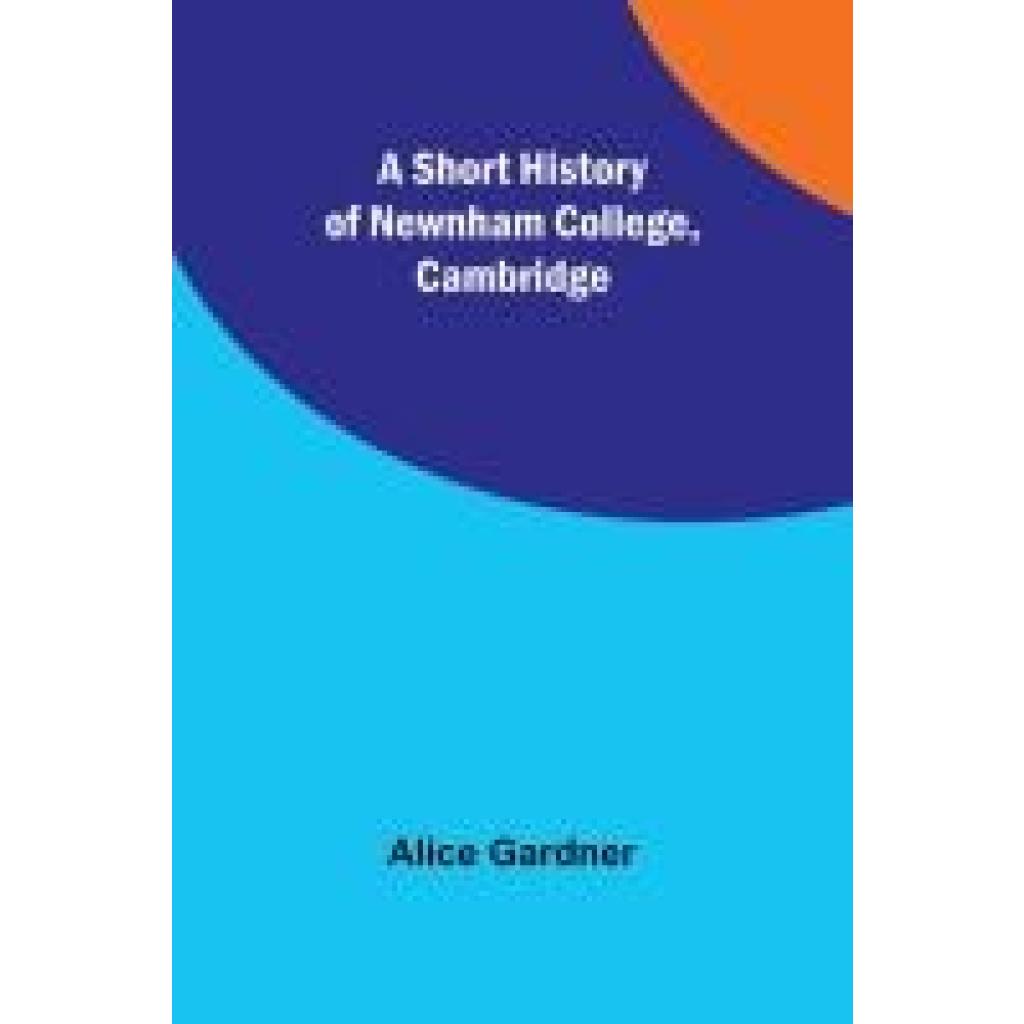 Gardner, Alice: A Short History of Newnham College, Cambridge