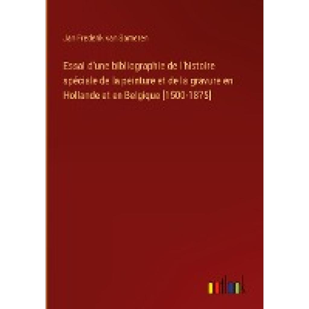 Someren, Jan Frederik van: Essai d'une bibliographie de l'histoire spéciale de la peinture et de la gravure en Hollande 