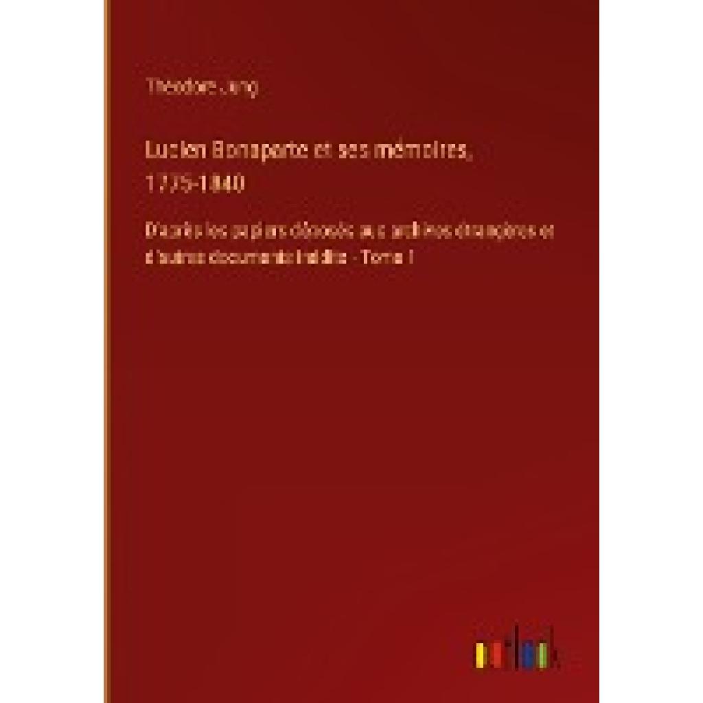 Jung, Théodore: Lucien Bonaparte et ses mémoires, 1775-1840