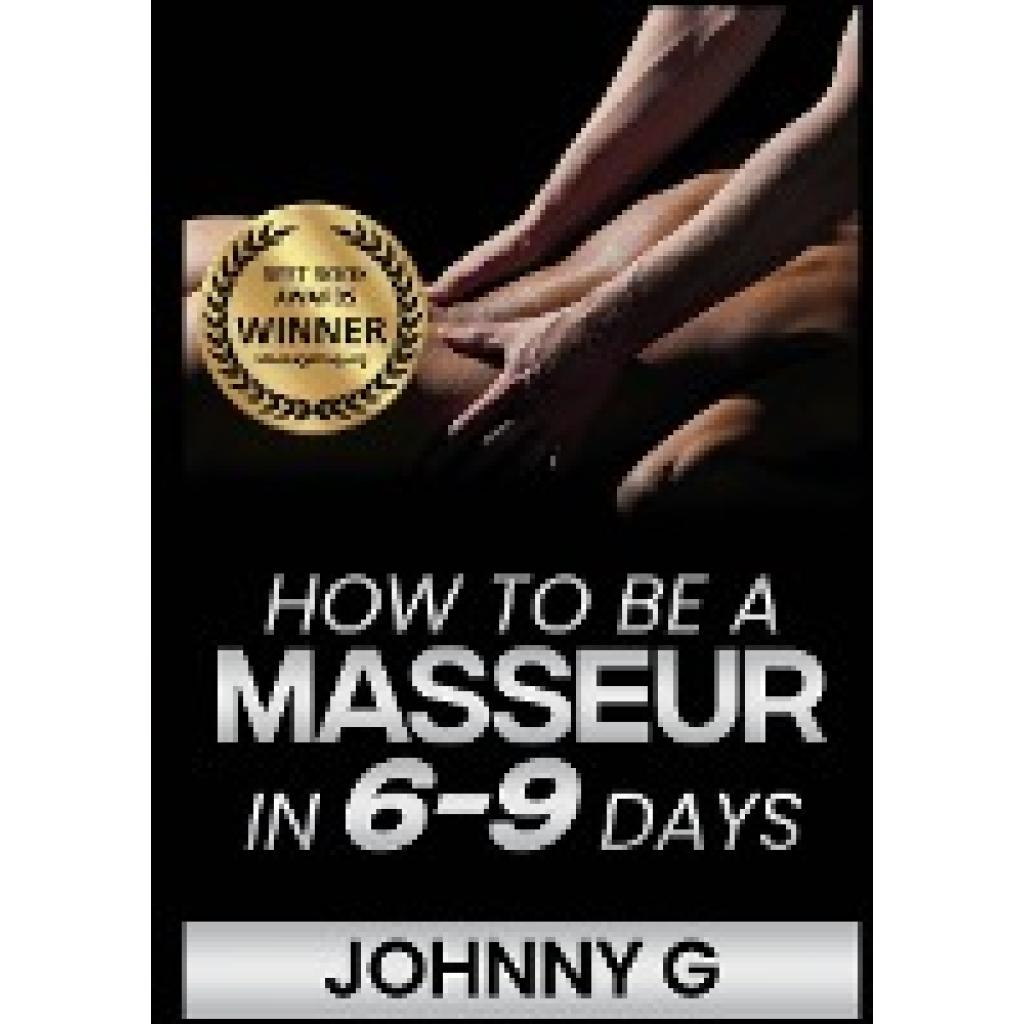 G, Johnny: How To Be A Masseur In 6-9 Days