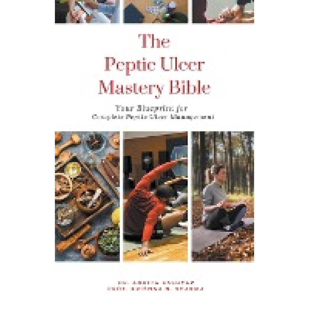 Kashyap, Ankita: The Peptic Ulcer Mastery Bible