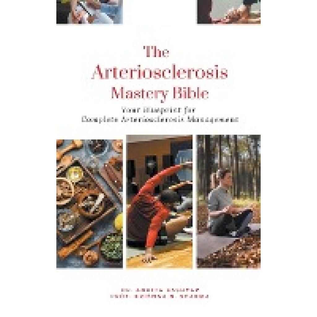 Kashyap, Ankita: The Arteriosclerosis Mastery Bible