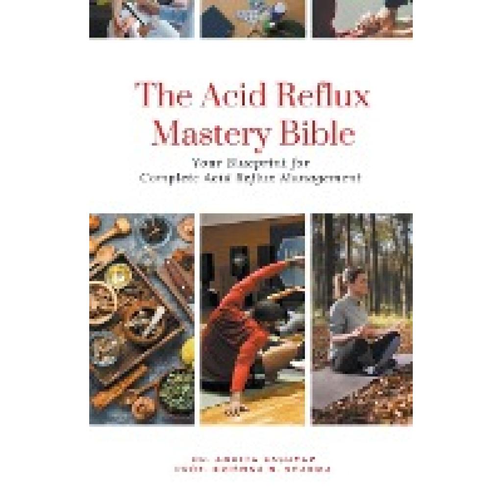 Kashyap, Ankita: The Acid Reflux Mastery Bible