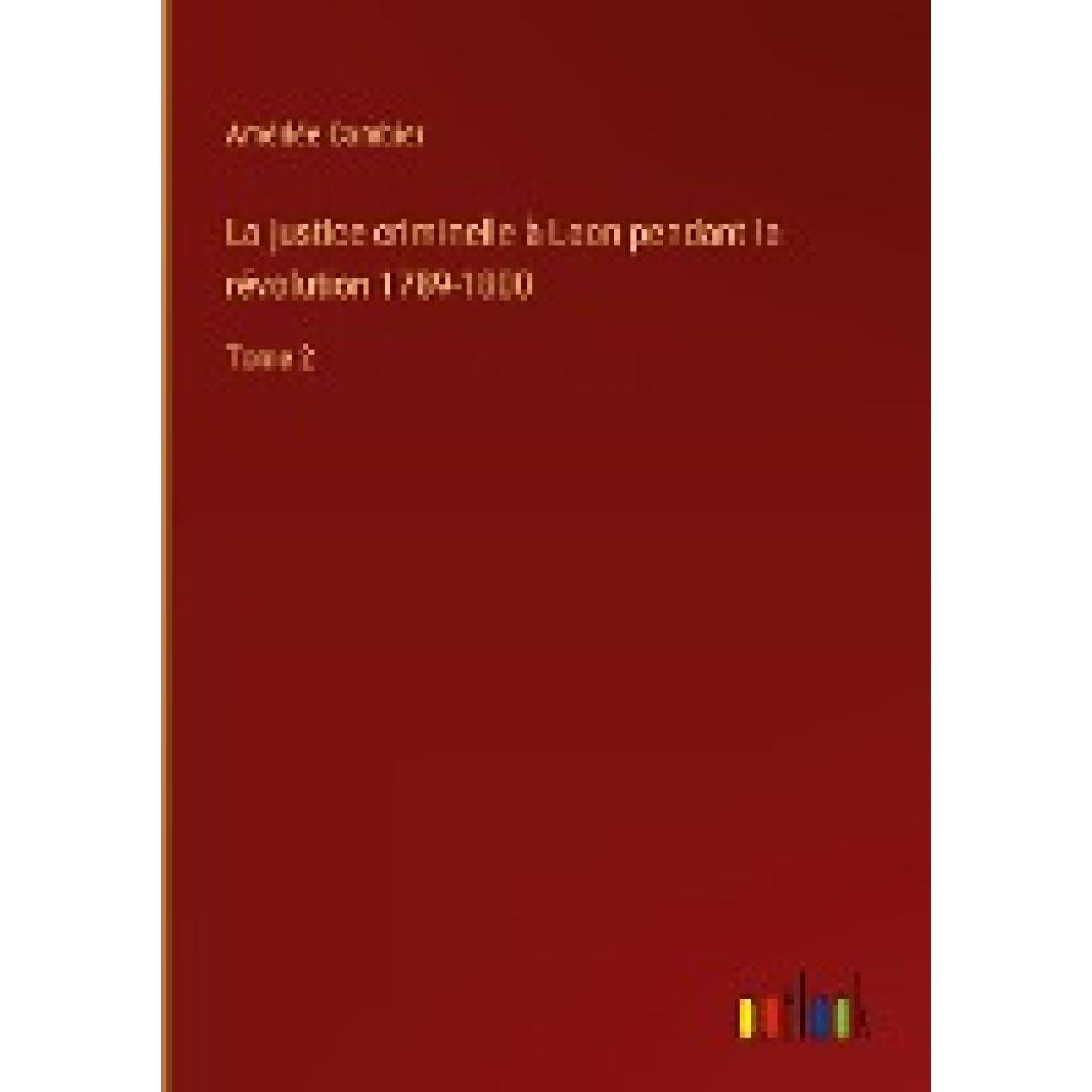 Combier, Amédée: La justice criminelle à Laon pendant la révolution 1789-1800