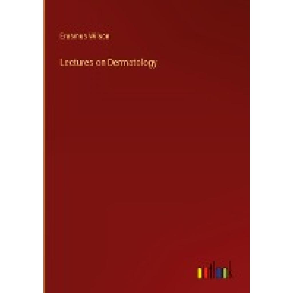 Wilson, Erasmus: Lectures on Dermatology