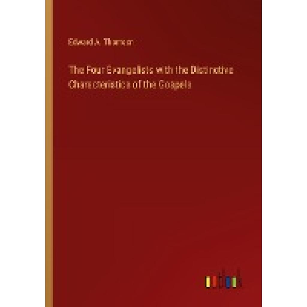 Thomson, Edward A.: The Four Evangelists with the Distinctive Characteristics of the Gospels