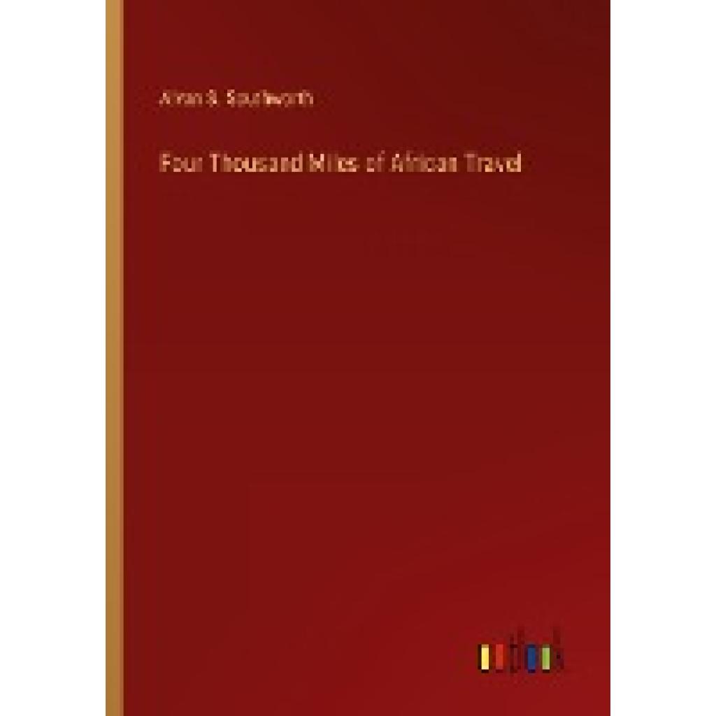 Southworth, Alvan S.: Four Thousand Miles of African Travel