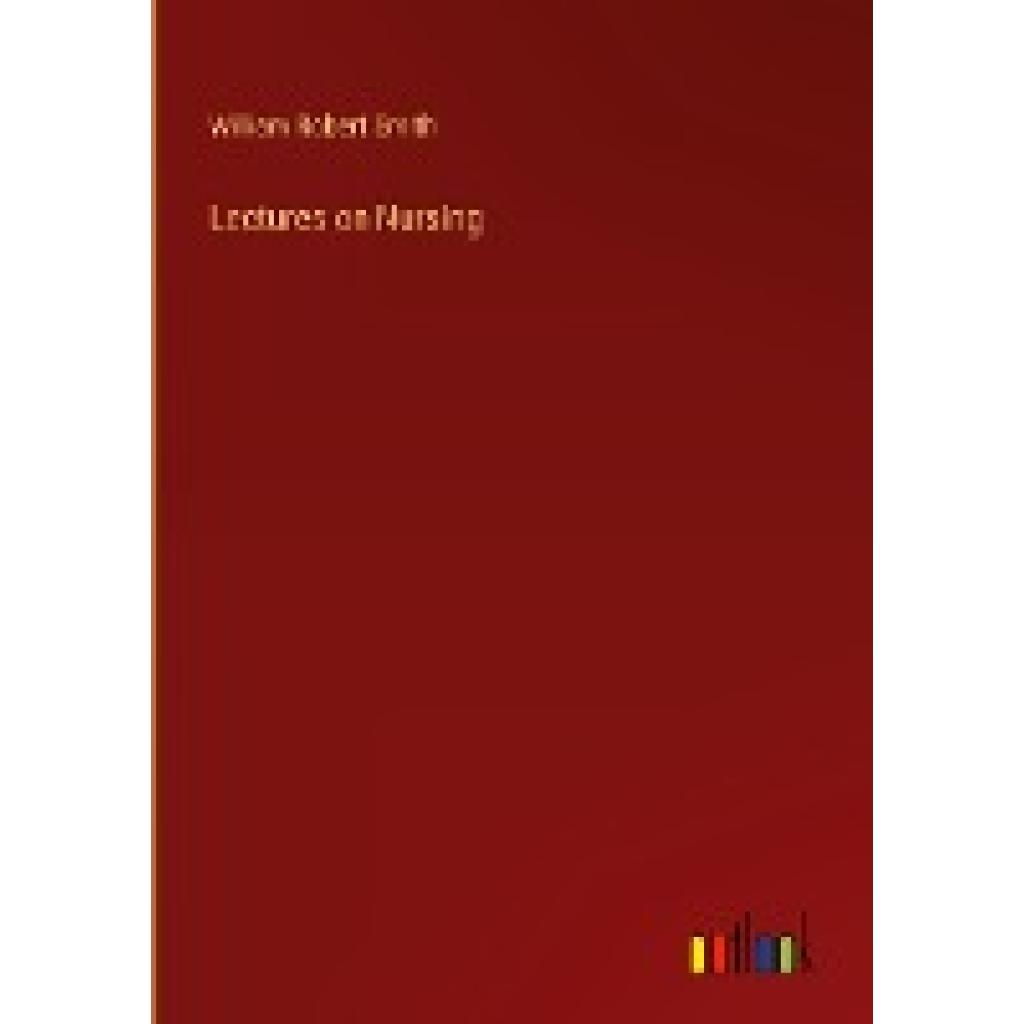 Smith, William Robert: Lectures on Nursing