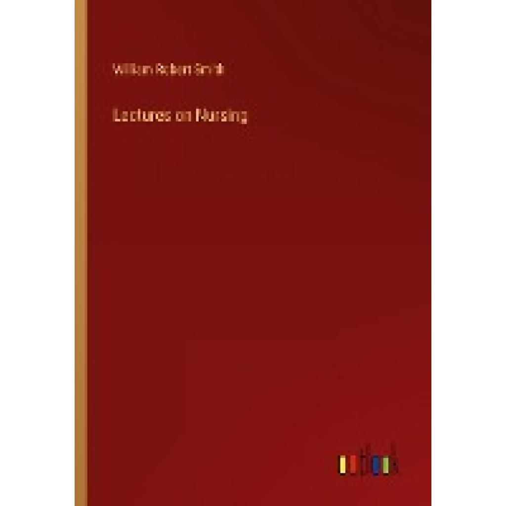 Smith, William Robert: Lectures on Nursing