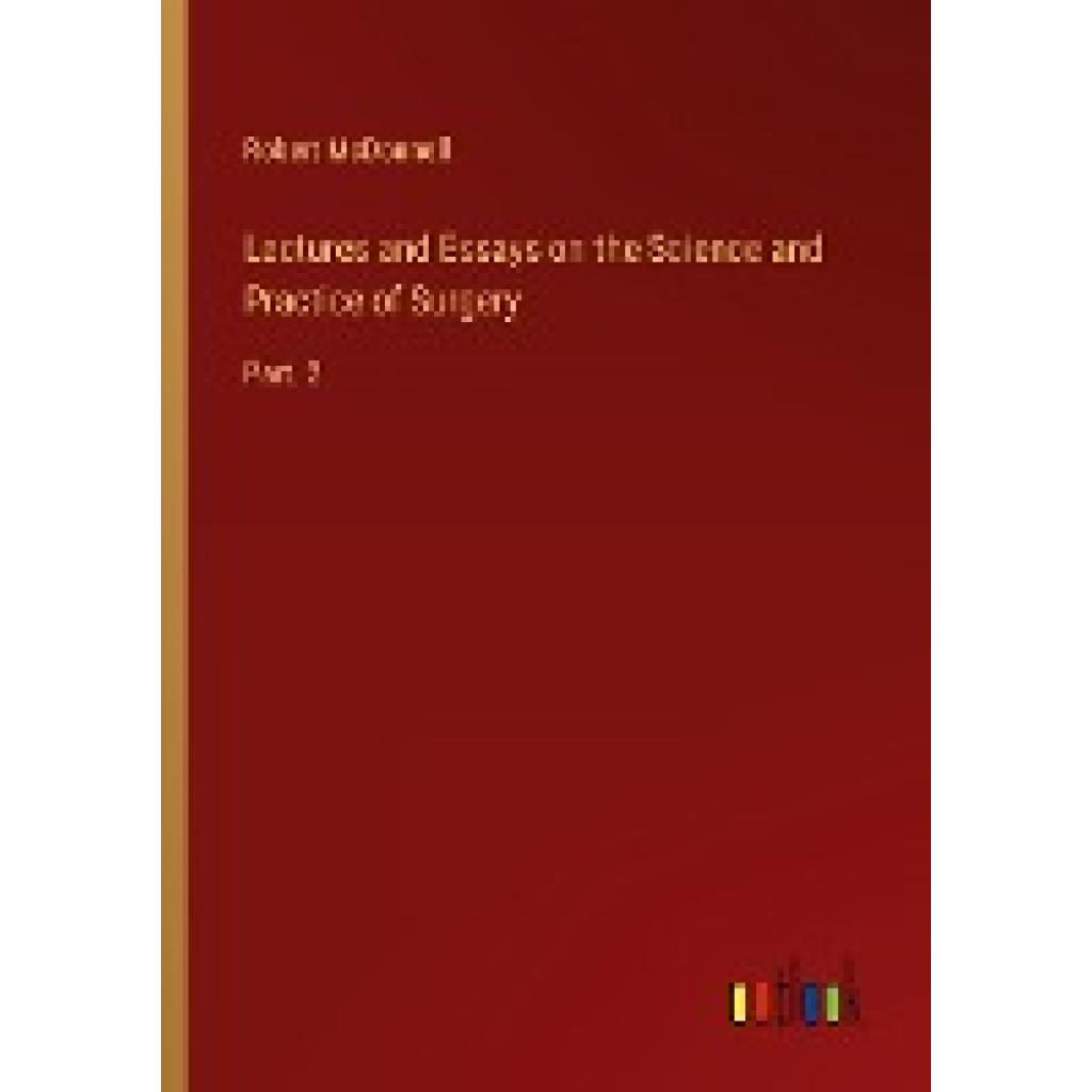 McDonnell, Robert: Lectures and Essays on the Science and Practice of Surgery