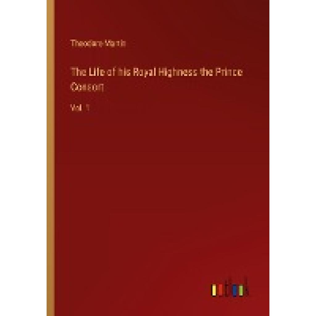 Martin, Theodore: The Life of his Royal Highness the Prince Consort