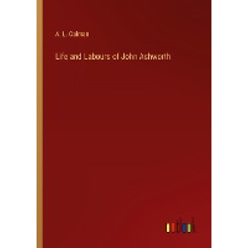Calman, A. L.: Life and Labours of John Ashworth