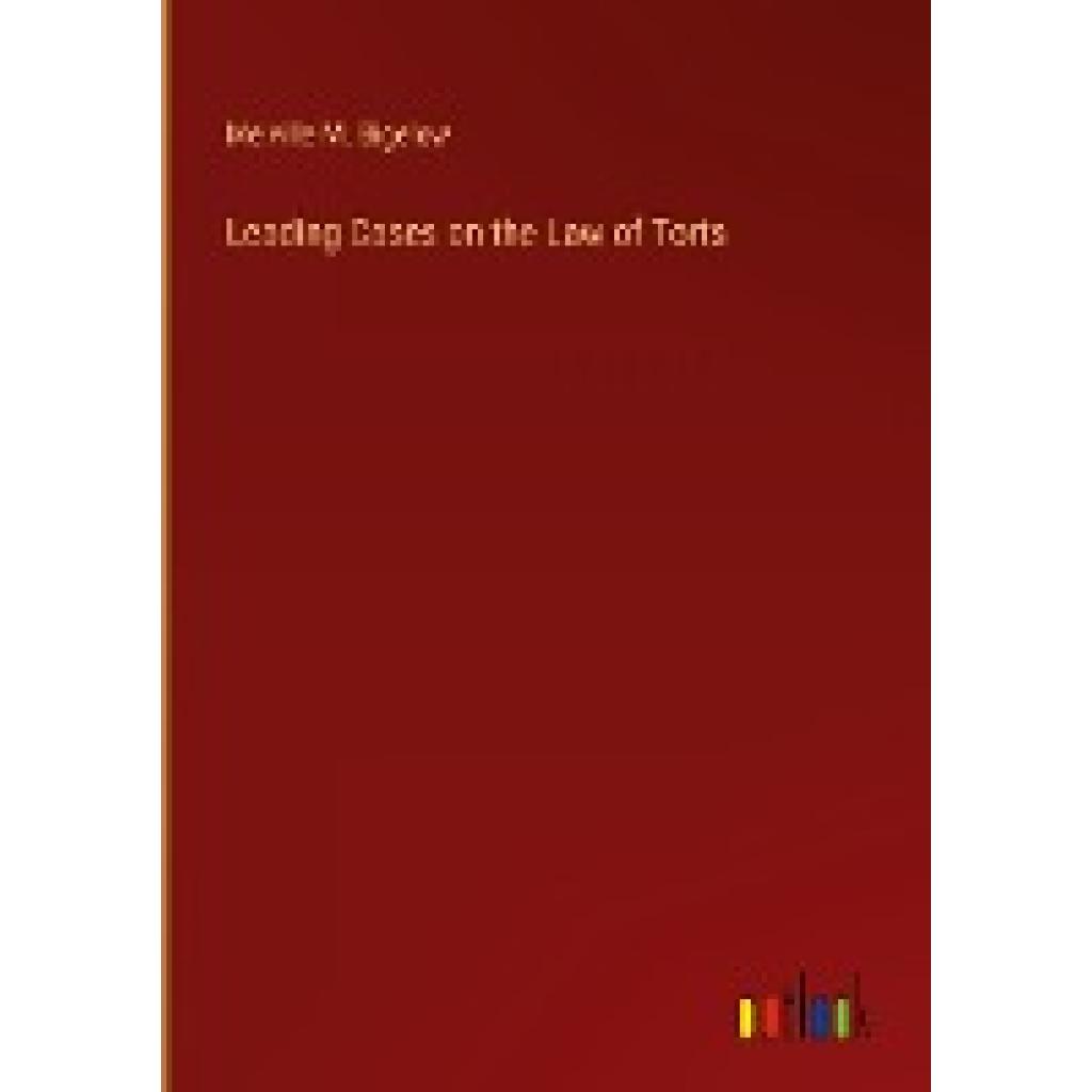 Bigelow, Melville M.: Leading Cases on the Law of Torts