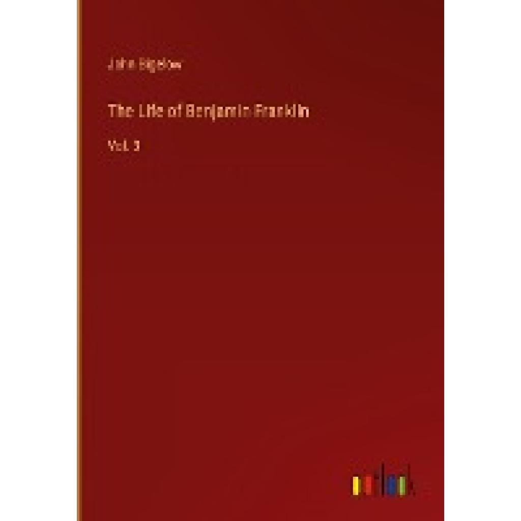 Bigelow, John: The Life of Benjamin Franklin