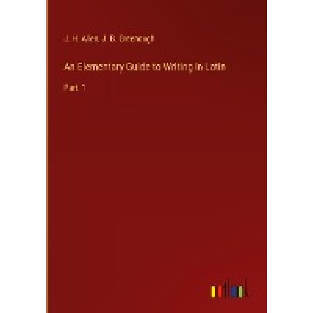 Allen, J. H.: An Elementary Guide to Writing in Latin