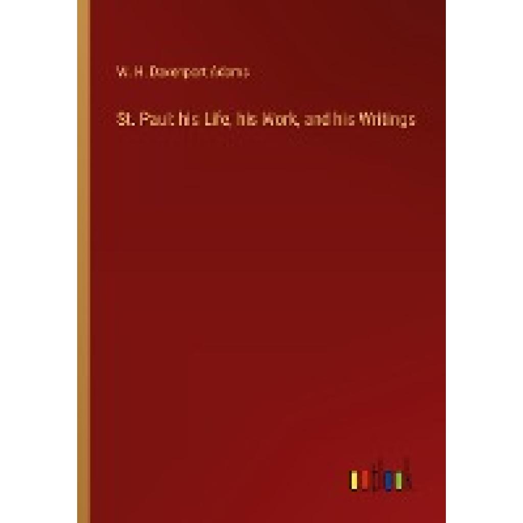 Adams, W. H. Davenport: St. Paul: his Life, his Work, and his Writings