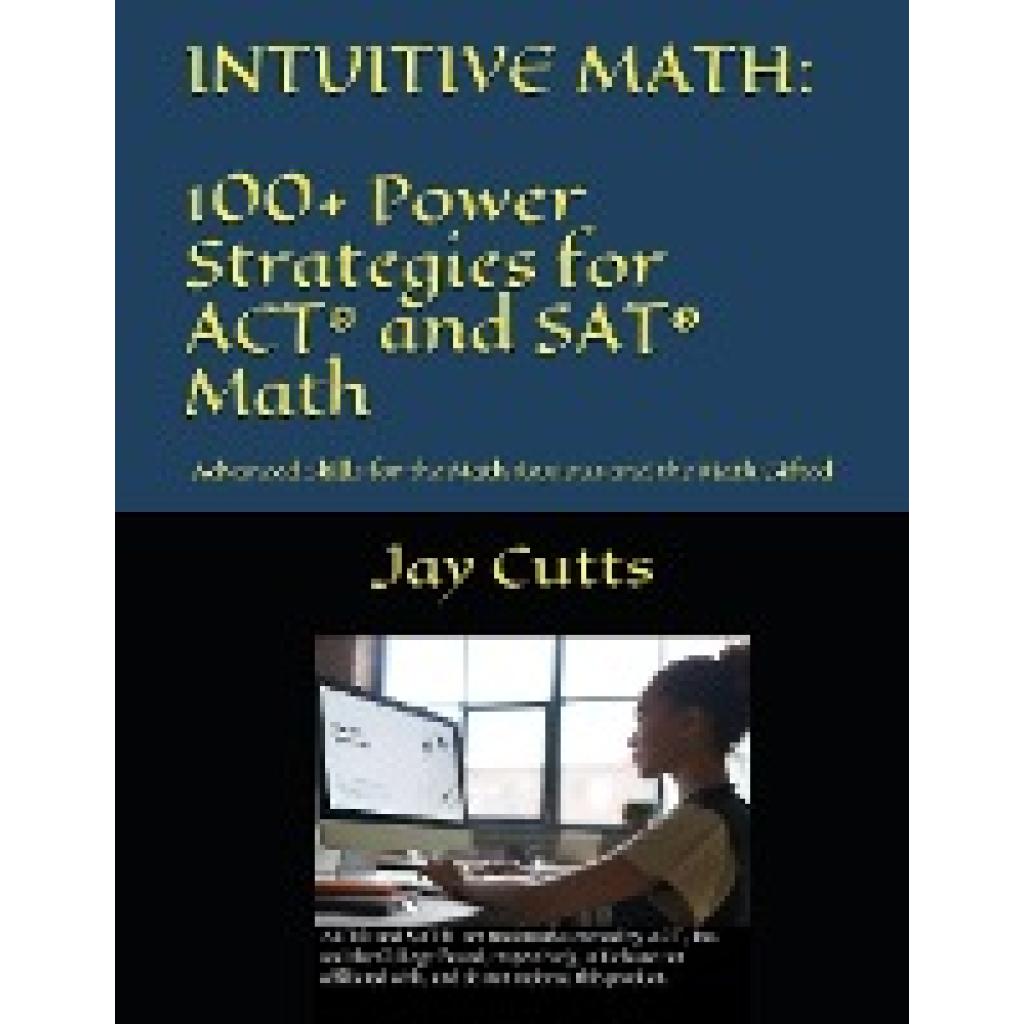 Cutts, Jay: Intuitive Math - 100+ Power Strategies for ACT® and SAT® Math