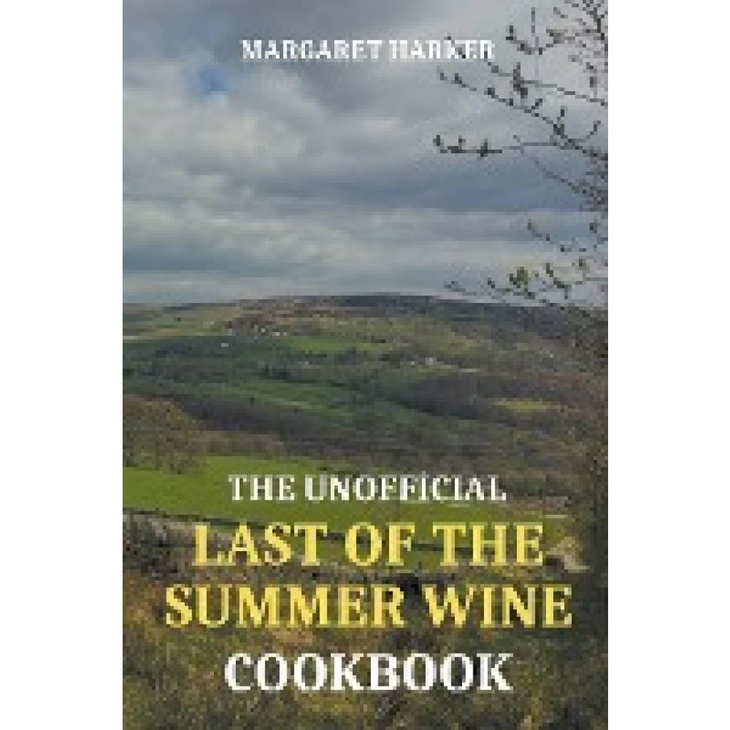 Harker, Margaret: The Unofficial Last of the Summer Wine Cookbook