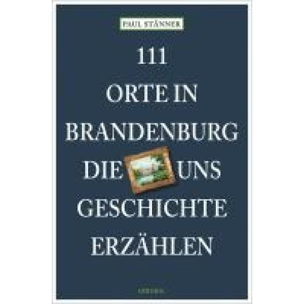 Stänner, Paul: 111 Orte in Brandenburg, die uns Geschichte erzählen