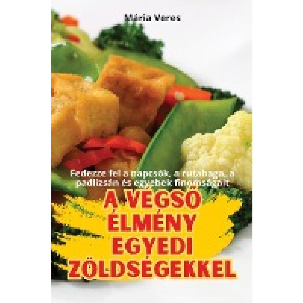 Mária Veres: A VÉGS¿ ÉLMÉNY EGYEDI ZÖLDSÉGEKKEL