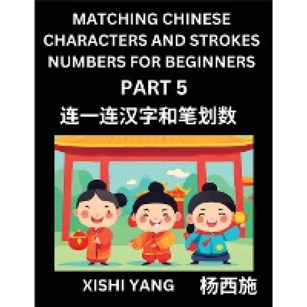 Yang, Xishi: Matching Chinese Characters and Strokes Numbers (Part 5)- Test Series to Fast Learn Counting Strokes of Chi