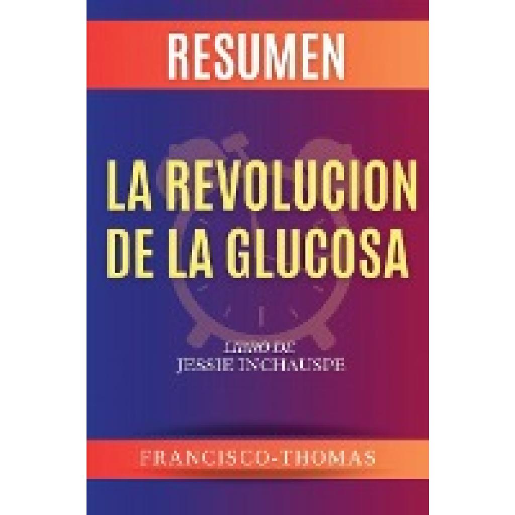 Thomas, Francisco: Resumen de La Revolución de la Glucosa  Libro de  Jessie Inchauspe