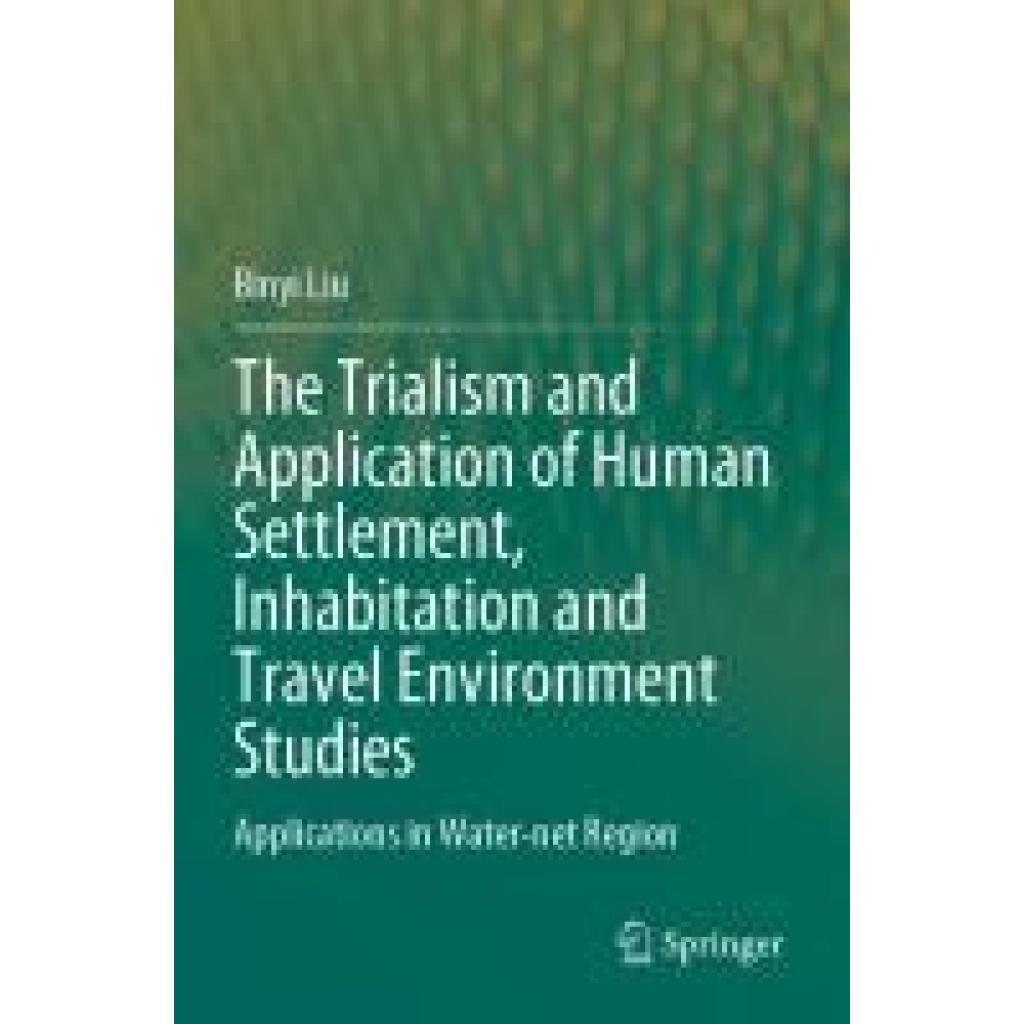 Liu, Binyi: The Trialism and Application of Human Settlement, Inhabitation and Travel Environment Studies