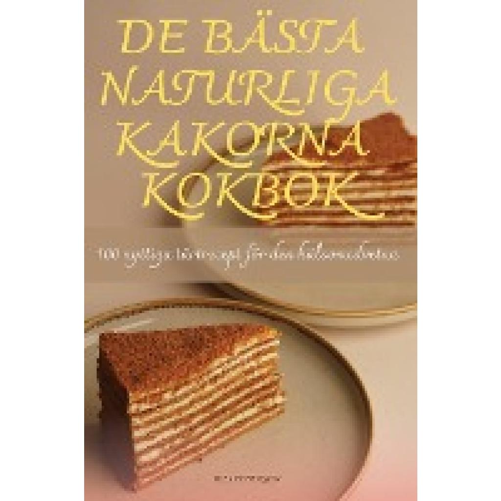 Ulla Pettersson: DE BÄSTA NATURLIGA KAKORNA KOKBOK