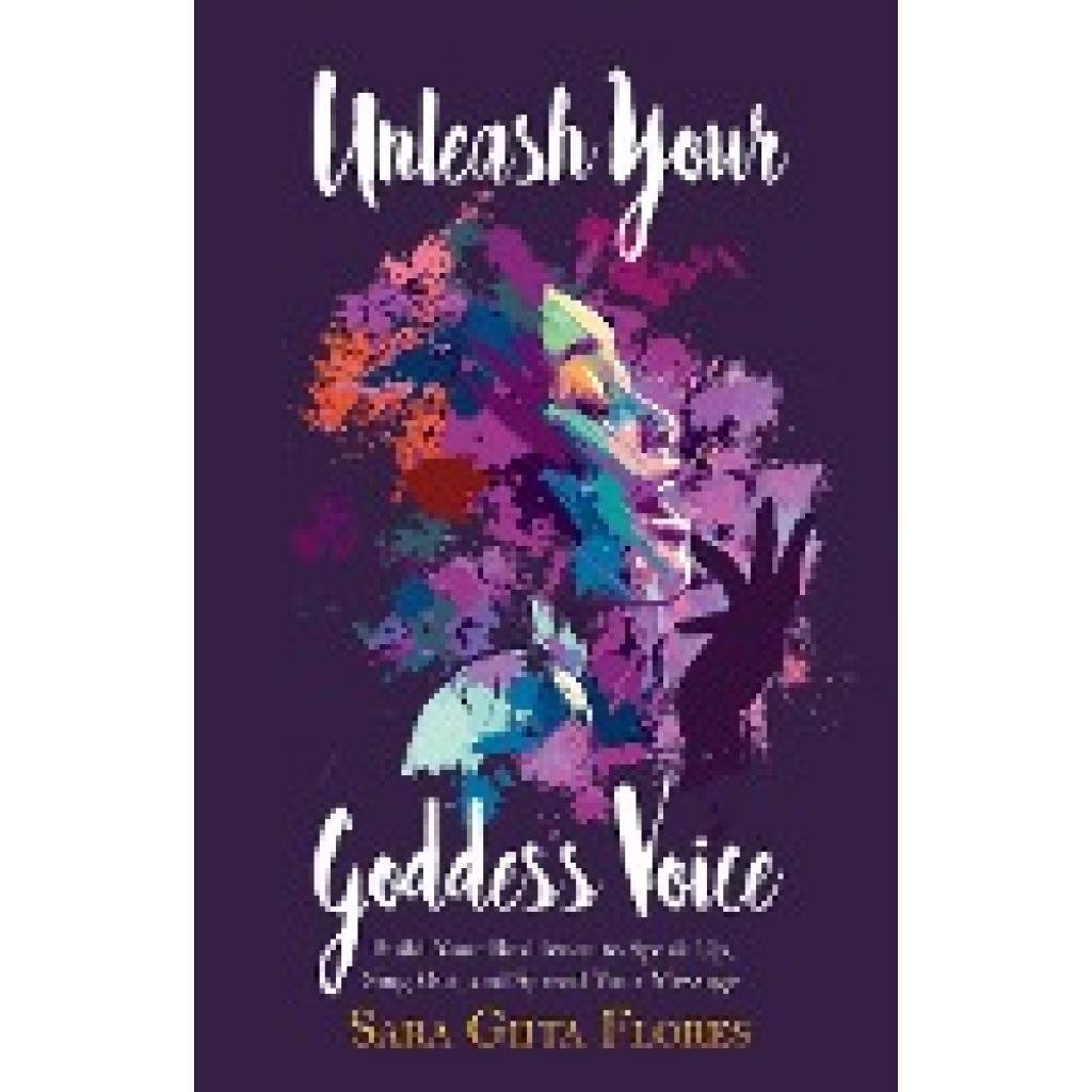 Flores, Sara Giita: Unleash Your Goddess Voice