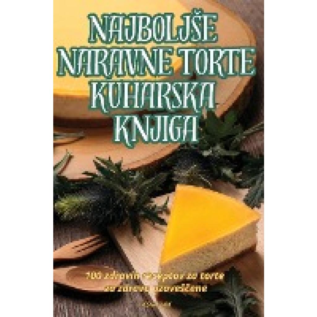 Vesna Turk: NAJBOLJ¿E NARAVNE TORTE KUHARSKA KNJIGA